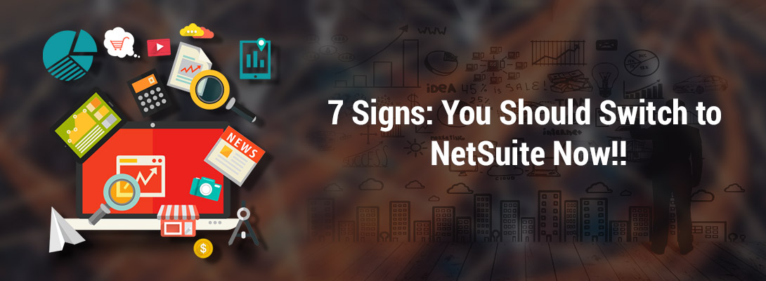 7 Signs: You Should Switch to NetSuite Now!!
