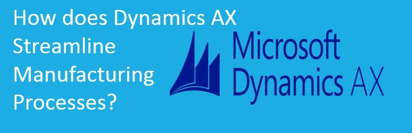How does Dynamics AX Streamline Manufacturing Processes?
