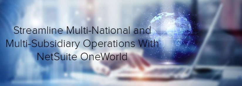 Streamline Multi-National and Multi-Subsidiary Operations With NetSuite OneWorld