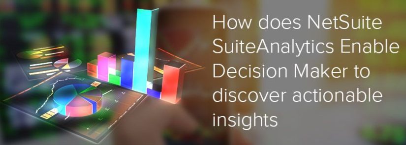 How does NetSuite SuiteAnalytics Enable Decision Maker to Discover Actionable Insights