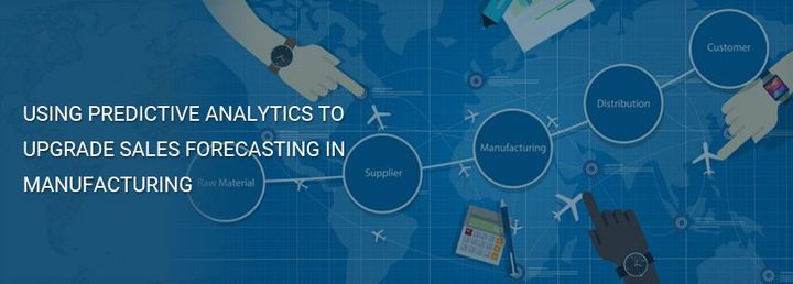 Using Predictive Analytics To Upgrade Sales Forecasting In Manufacturing
